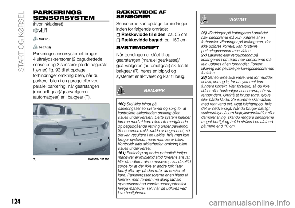 FIAT 124 SPIDER 2021 Brugs- og vedligeholdelsesvejledning (in Danish) PARKERINGS
SENSORSYSTEM
(hvor inkluderet)
160) 161)
26) 27) 28)
Parkeringssensorsystemet bruger
4 ultralyds-sensorer (2 bagudrettede
sensorer og 2 sensorer på de bagerste
hjørner) fig. 93 til at opd FIAT 124 SPIDER 2021 Brugs- og vedligeholdelsesvejledning (in Danish) PARKERINGS
SENSORSYSTEM
(hvor inkluderet)
160) 161)
26) 27) 28)
Parkeringssensorsystemet bruger
4 ultralyds-sensorer (2 bagudrettede
sensorer og 2 sensorer på de bagerste
hjørner) fig. 93 til at opd