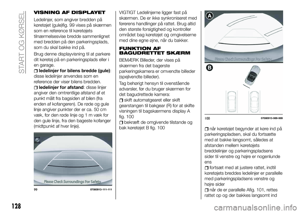 FIAT 124 SPIDER 2021 Brugs- og vedligeholdelsesvejledning (in Danish) VISNING AF DISPLAYET
Ledelinjer, som angiver bredden på
køretøjet (gule)fig. 99 vises på skærmen
som en reference til køretøjets
tilnærmelsesvise bredde sammenlignet
med bredden på den parker FIAT 124 SPIDER 2021 Brugs- og vedligeholdelsesvejledning (in Danish) VISNING AF DISPLAYET
Ledelinjer, som angiver bredden på
køretøjet (gule)fig. 99 vises på skærmen
som en reference til køretøjets
tilnærmelsesvise bredde sammenlignet
med bredden på den parker