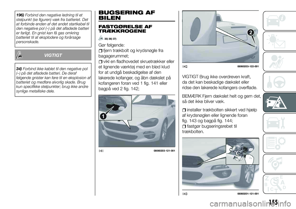 FIAT 124 SPIDER 2021  Brugs- og vedligeholdelsesvejledning (in Danish) 196)Forbind den negative ledning til et
stelpunkt (se figuren) væk fra batteriet. Det
at forbinde enden af det andet startkabel til
den negative pol (–) på det afladede batteri
er farligt. En gnis