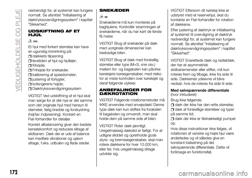 FIAT 124 SPIDER 2021 Brugs- og vedligeholdelsesvejledning (in Danish) nødvendigt for, at systemet kan fungere
normalt. Se afsnittet "Initialisering af
dæktryksovervågningssystem" i kapitlet
"Sikkerhed".
UDSKIFTNING AF ET
HJUL
224)
Et hjul med forkert FIAT 124 SPIDER 2021 Brugs- og vedligeholdelsesvejledning (in Danish) nødvendigt for, at systemet kan fungere
normalt. Se afsnittet "Initialisering af
dæktryksovervågningssystem" i kapitlet
"Sikkerhed".
UDSKIFTNING AF ET
HJUL
224)
Et hjul med forkert