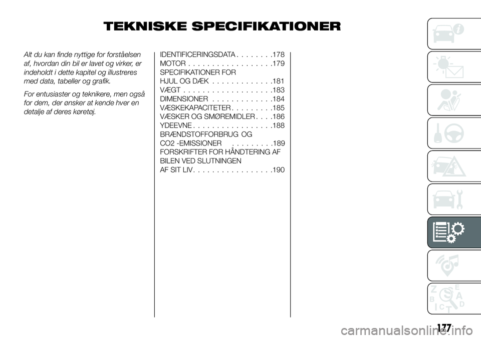 FIAT 124 SPIDER 2021 Brugs- og vedligeholdelsesvejledning (in Danish) TEKNISKE SPECIFIKATIONER
Alt du kan finde nyttige for forståelsen
af, hvordan din bil er lavet og virker, er
indeholdt i dette kapitel og illustreres
med data, tabeller og grafik.
For entusiaster og FIAT 124 SPIDER 2021 Brugs- og vedligeholdelsesvejledning (in Danish) TEKNISKE SPECIFIKATIONER
Alt du kan finde nyttige for forståelsen
af, hvordan din bil er lavet og virker, er
indeholdt i dette kapitel og illustreres
med data, tabeller og grafik.
For entusiaster og