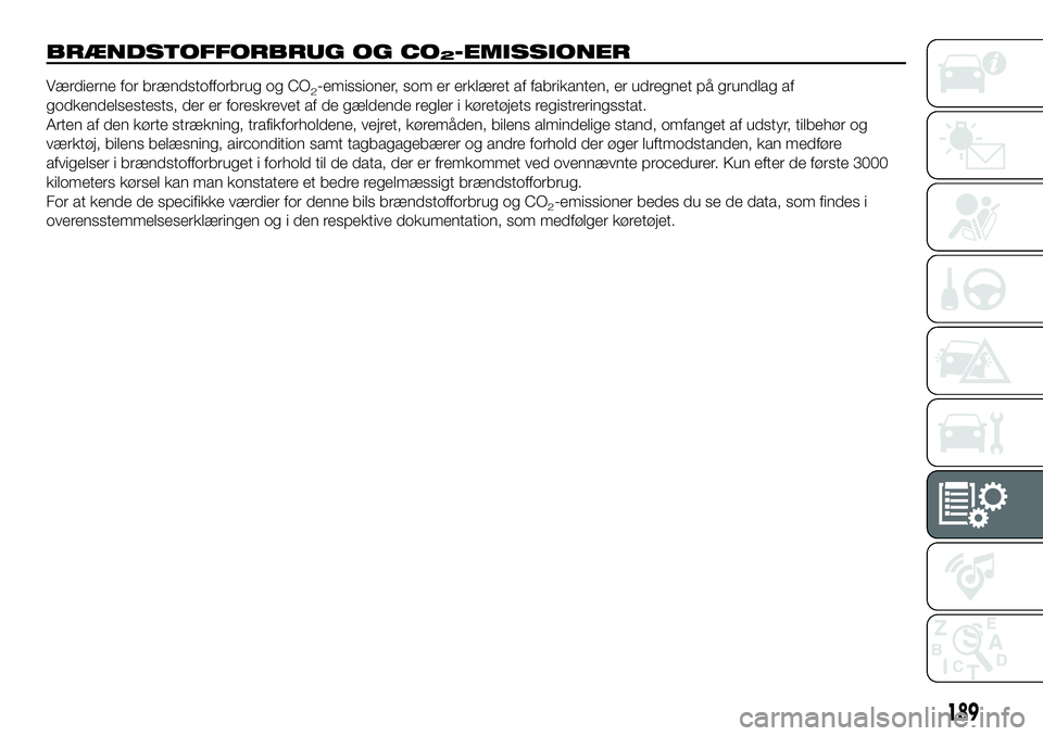 FIAT 124 SPIDER 2021 Brugs- og vedligeholdelsesvejledning (in Danish) 189
BRÆNDSTOFFORBRUG OG CO2-EMISSIONER
Værdierne for brændstofforbrug og CO2-emissioner, som er erklæret af fabrikanten, er udregnet på grundlag af
godkendelsestests, der er foreskrevet af de gæ FIAT 124 SPIDER 2021 Brugs- og vedligeholdelsesvejledning (in Danish) 189
BRÆNDSTOFFORBRUG OG CO2-EMISSIONER
Værdierne for brændstofforbrug og CO2-emissioner, som er erklæret af fabrikanten, er udregnet på grundlag af
godkendelsestests, der er foreskrevet af de gæ