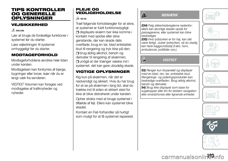 FIAT 124 SPIDER 2021  Brugs- og vedligeholdelsesvejledning (in Danish) TIPS KONTROLLER
OG GENERELLE
OPLYSNINGER
VEJSIKKERHED
234) 235)
Lær at bruge de forskellige funktioner i
systemet før du starter.
Læs vejledningen til systemet
omhyggeligt før du starter.
MODTAGEF