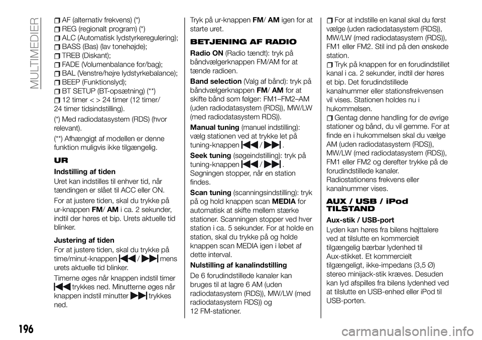 FIAT 124 SPIDER 2021 Brugs- og vedligeholdelsesvejledning (in Danish) AF (alternativ frekvens) (*)
REG (regionalt program) (*)
ALC (Automatisk lydstyrkeregulering);
BASS (Bas) (lav tonehøjde);
TREB (Diskant);
FADE (Volumenbalance for/bag);
BAL (Venstre/højre lydstyrke FIAT 124 SPIDER 2021 Brugs- og vedligeholdelsesvejledning (in Danish) AF (alternativ frekvens) (*)
REG (regionalt program) (*)
ALC (Automatisk lydstyrkeregulering);
BASS (Bas) (lav tonehøjde);
TREB (Diskant);
FADE (Volumenbalance for/bag);
BAL (Venstre/højre lydstyrke