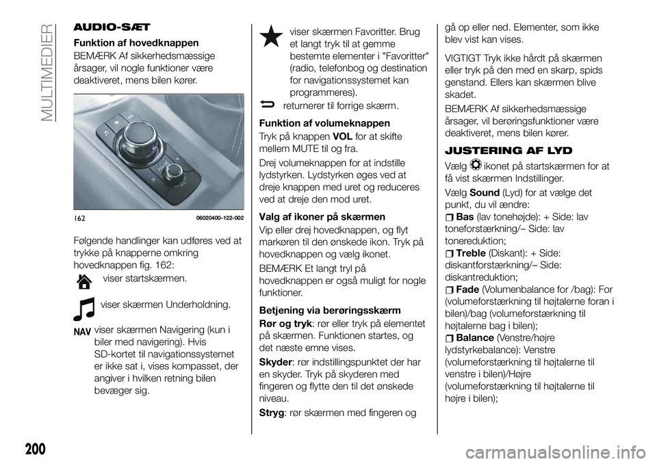 FIAT 124 SPIDER 2021 Brugs- og vedligeholdelsesvejledning (in Danish) AUDIO-SÆT
Funktion af hovedknappen
BEMÆRK Af sikkerhedsmæssige
årsager, vil nogle funktioner være
deaktiveret, mens bilen kører.
Følgende handlinger kan udføres ved at
trykke på knapperne omk FIAT 124 SPIDER 2021 Brugs- og vedligeholdelsesvejledning (in Danish) AUDIO-SÆT
Funktion af hovedknappen
BEMÆRK Af sikkerhedsmæssige
årsager, vil nogle funktioner være
deaktiveret, mens bilen kører.
Følgende handlinger kan udføres ved at
trykke på knapperne omk