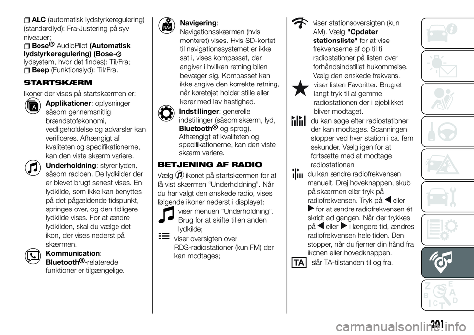 FIAT 124 SPIDER 2021 Brugs- og vedligeholdelsesvejledning (in Danish) ALC(automatisk lydstyrkeregulering)
(standardlyd): Fra-Justering på syv
niveauer;
Bose®
AudioPilot(Automatisk
lydstyrkeregulering) (Bose-
®
lydsystem, hvor det findes): Til/Fra;
Beep(Funktionslyd): FIAT 124 SPIDER 2021 Brugs- og vedligeholdelsesvejledning (in Danish) ALC(automatisk lydstyrkeregulering)
(standardlyd): Fra-Justering på syv
niveauer;
Bose®
AudioPilot(Automatisk
lydstyrkeregulering) (Bose-
®
lydsystem, hvor det findes): Til/Fra;
Beep(Funktionslyd):