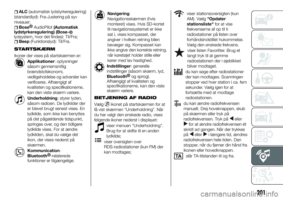 FIAT 124 SPIDER 2021  Brugs- og vedligeholdelsesvejledning (in Danish) ALC(automatisk lydstyrkeregulering)
(standardlyd): Fra-Justering på syv
niveauer;
Bose®
AudioPilot(Automatisk
lydstyrkeregulering) (Bose-
®
lydsystem, hvor det findes): Til/Fra;
Beep(Funktionslyd):