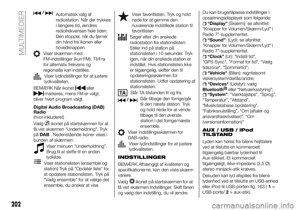 FIAT 124 SPIDER 2021 Brugs- og vedligeholdelsesvejledning (in Danish) /Automatisk valg af
radiostation. Når der trykkes
i længere tid, ændres
radiofrekvensen hele tiden.
Den stopper, når du fjerner
din hånd fra ikonen eller
hovedknappen.
Viser skærmen med
FM-indst FIAT 124 SPIDER 2021 Brugs- og vedligeholdelsesvejledning (in Danish) /Automatisk valg af
radiostation. Når der trykkes
i længere tid, ændres
radiofrekvensen hele tiden.
Den stopper, når du fjerner
din hånd fra ikonen eller
hovedknappen.
Viser skærmen med
FM-indst