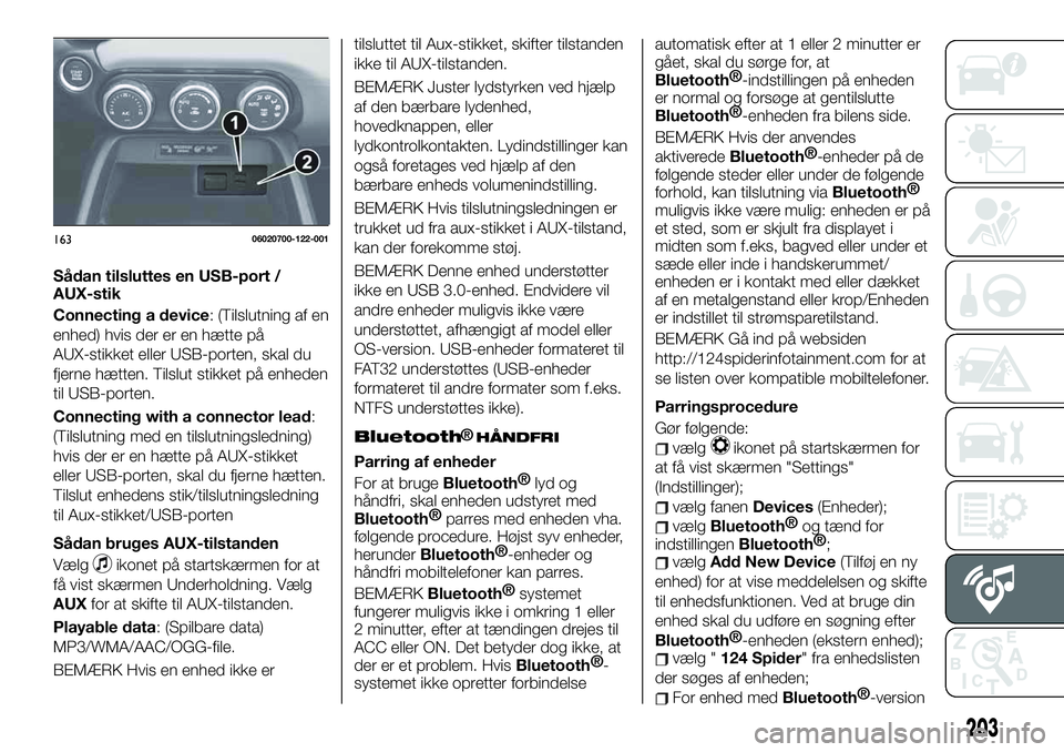 FIAT 124 SPIDER 2021 Brugs- og vedligeholdelsesvejledning (in Danish) Sådan tilsluttes en USB-port /
AUX-stik
Connecting a device: (Tilslutning af en
enhed) hvis der er en hætte på
AUX-stikket eller USB-porten, skal du
fjerne hætten. Tilslut stikket på enheden
til FIAT 124 SPIDER 2021 Brugs- og vedligeholdelsesvejledning (in Danish) Sådan tilsluttes en USB-port /
AUX-stik
Connecting a device: (Tilslutning af en
enhed) hvis der er en hætte på
AUX-stikket eller USB-porten, skal du
fjerne hætten. Tilslut stikket på enheden
til