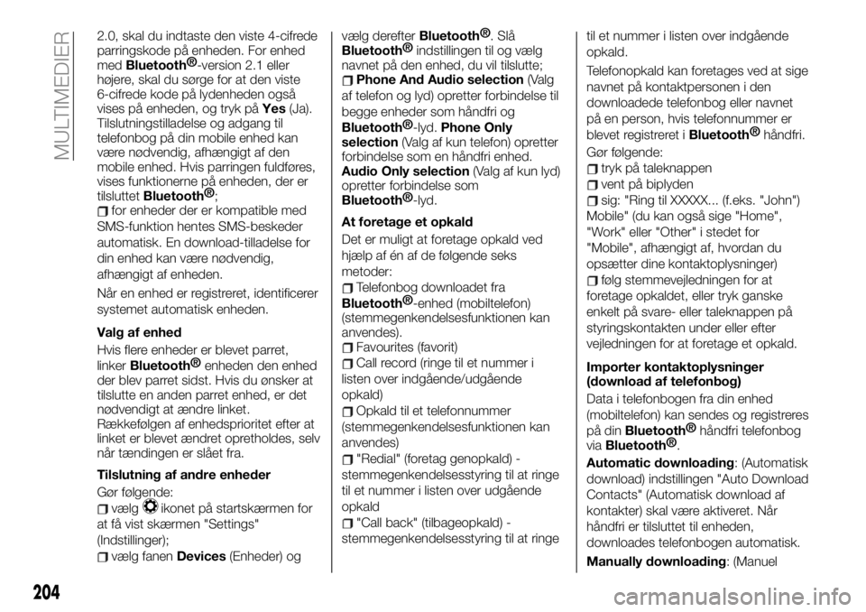 FIAT 124 SPIDER 2021 Brugs- og vedligeholdelsesvejledning (in Danish) 2.0, skal du indtaste den viste 4-cifrede
parringskode på enheden. For enhed
med
Bluetooth®
-version 2.1 eller
højere, skal du sørge for at den viste
6-cifrede kode på lydenheden også
vises på FIAT 124 SPIDER 2021 Brugs- og vedligeholdelsesvejledning (in Danish) 2.0, skal du indtaste den viste 4-cifrede
parringskode på enheden. For enhed
med
Bluetooth®
-version 2.1 eller
højere, skal du sørge for at den viste
6-cifrede kode på lydenheden også
vises på