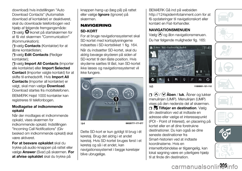 FIAT 124 SPIDER 2021  Brugs- og vedligeholdelsesvejledning (in Danish) download) hvis indstillingen "Auto
Download Contacts" (Automatisk
download af kontakter) er deaktiveret,
skal du downloade telefonbogen ved
hjælp af følgende fremgangsmåde:
vælgikonet på 