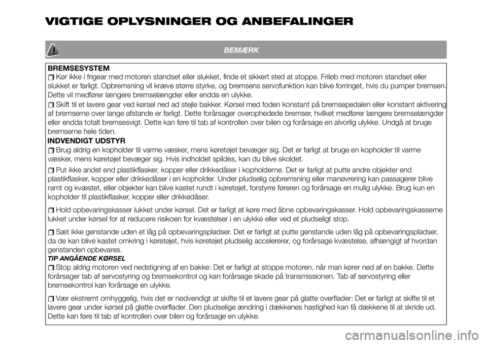 FIAT 124 SPIDER 2021 Brugs- og vedligeholdelsesvejledning (in Danish) VIGTIGE OPLYSNINGER OG ANBEFALINGER
BEMÆRK
BREMSESYSTEM
Kør ikke i frigear med motoren standset eller slukket, finde et sikkert sted at stoppe. Friløb med motoren standset eller
slukket er farligt. FIAT 124 SPIDER 2021 Brugs- og vedligeholdelsesvejledning (in Danish) VIGTIGE OPLYSNINGER OG ANBEFALINGER
BEMÆRK
BREMSESYSTEM
Kør ikke i frigear med motoren standset eller slukket, finde et sikkert sted at stoppe. Friløb med motoren standset eller
slukket er farligt.