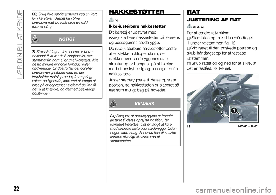 FIAT 124 SPIDER 2021 Brugs- og vedligeholdelsesvejledning (in Danish) 33)Brug ikke sædevarmeren ved en kort
lur i køretøjet. Sædet kan blive
overopvarmet og forårsage en mild
forbrænding.
VIGTIGT
7)Stofpolstringen til sæderne er blevet
designet til at modstå lan FIAT 124 SPIDER 2021 Brugs- og vedligeholdelsesvejledning (in Danish) 33)Brug ikke sædevarmeren ved en kort
lur i køretøjet. Sædet kan blive
overopvarmet og forårsage en mild
forbrænding.
VIGTIGT
7)Stofpolstringen til sæderne er blevet
designet til at modstå lan