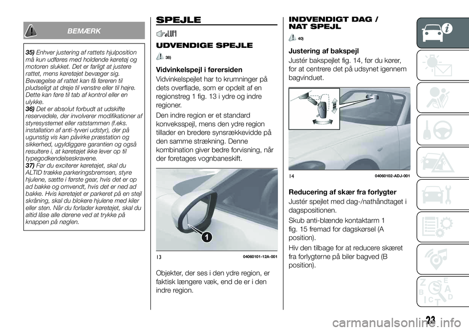 FIAT 124 SPIDER 2021 Brugs- og vedligeholdelsesvejledning (in Danish) BEMÆRK
35)Enhver justering af rattets hjulposition
må kun udføres med holdende køretøj og
motoren slukket. Det er farligt at justere
rattet, mens køretøjet bevæger sig.
Bevægelse af rattet ka FIAT 124 SPIDER 2021 Brugs- og vedligeholdelsesvejledning (in Danish) BEMÆRK
35)Enhver justering af rattets hjulposition
må kun udføres med holdende køretøj og
motoren slukket. Det er farligt at justere
rattet, mens køretøjet bevæger sig.
Bevægelse af rattet ka