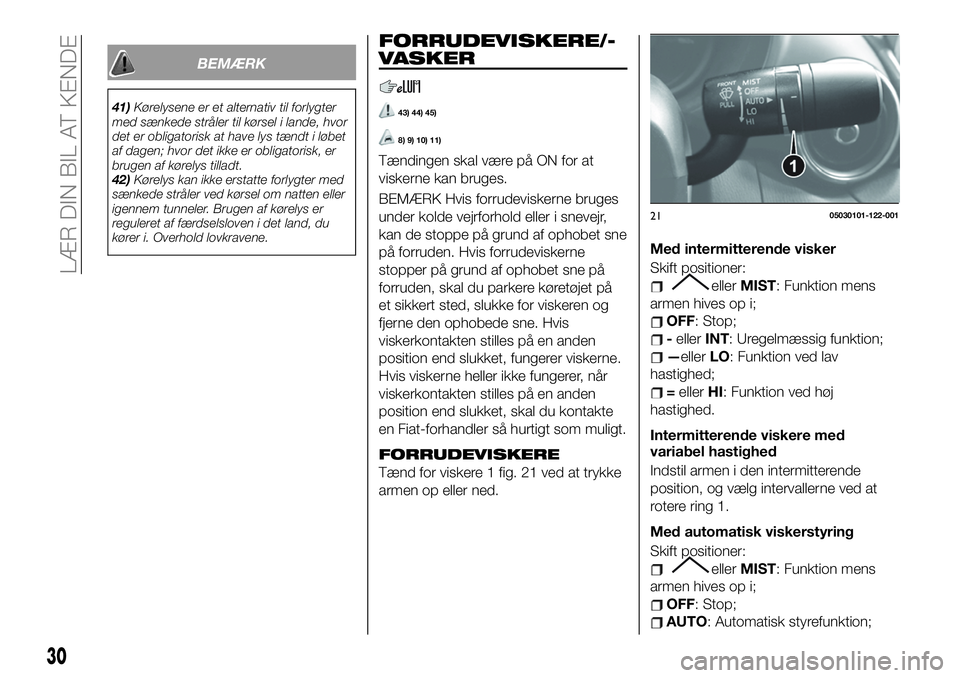 FIAT 124 SPIDER 2019  Brugs- og vedligeholdelsesvejledning (in Danish) BEMÆRK
41)Kørelysene er et alternativ til forlygter
med sænkede stråler til kørsel i lande, hvor
det er obligatorisk at have lys tændt i løbet
af dagen; hvor det ikke er obligatorisk, er
brugen