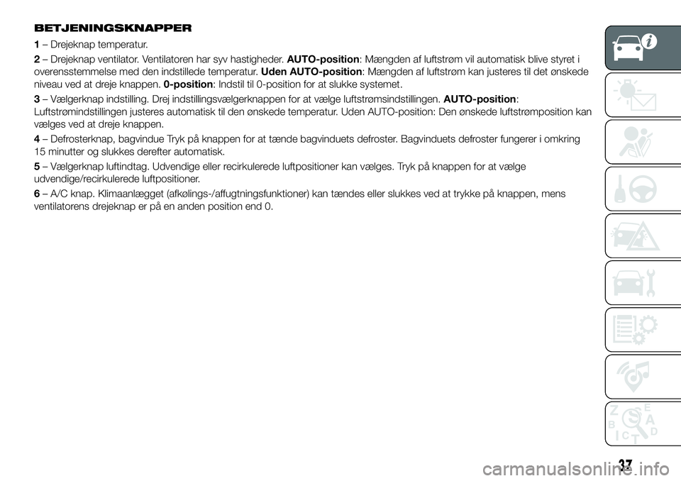 FIAT 124 SPIDER 2019  Brugs- og vedligeholdelsesvejledning (in Danish) BETJENINGSKNAPPER
1– Drejeknap temperatur.
2– Drejeknap ventilator. Ventilatoren har syv hastigheder.AUTO-position: Mængden af luftstrøm vil automatisk blive styret i
overensstemmelse med den in