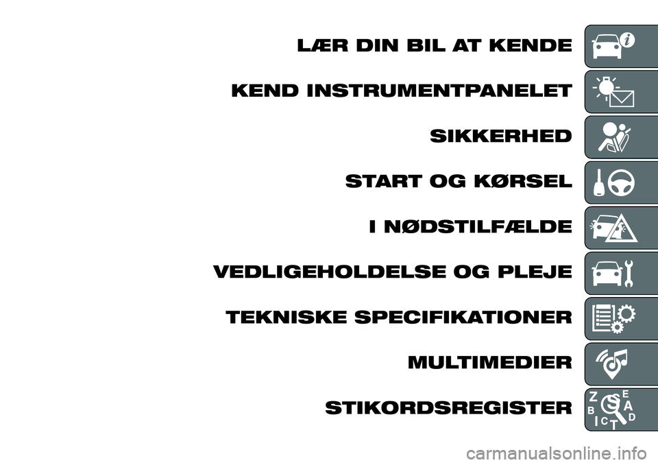 FIAT 124 SPIDER 2021 Brugs- og vedligeholdelsesvejledning (in Danish) LÆR DIN BIL AT KENDE
KEND INSTRUMENTPANELET
SIKKERHED
START OG KØRSEL
I NØDSTILFÆLDE
VEDLIGEHOLDELSE OG PLEJE
TEKNISKE SPECIFIKATIONER
MULTIMEDIER
STIKORDSREGISTER FIAT 124 SPIDER 2021 Brugs- og vedligeholdelsesvejledning (in Danish) LÆR DIN BIL AT KENDE
KEND INSTRUMENTPANELET
SIKKERHED
START OG KØRSEL
I NØDSTILFÆLDE
VEDLIGEHOLDELSE OG PLEJE
TEKNISKE SPECIFIKATIONER
MULTIMEDIER
STIKORDSREGISTER