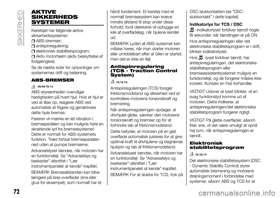 FIAT 124 SPIDER 2019 Brugs- og vedligeholdelsesvejledning (in Danish) AKTIVE
SIKKERHEDS
SYSTEMER
Køretøjet har følgende aktive
sikkerhedssystemer:
ABS-bremser;
antispinregulering;
elektronisk stabilitetsprogram;
Aktiv motorhjelm (aktiv beskyttelse af
fodgængere).
Se FIAT 124 SPIDER 2019 Brugs- og vedligeholdelsesvejledning (in Danish) AKTIVE
SIKKERHEDS
SYSTEMER
Køretøjet har følgende aktive
sikkerhedssystemer:
ABS-bremser;
antispinregulering;
elektronisk stabilitetsprogram;
Aktiv motorhjelm (aktiv beskyttelse af
fodgængere).
Se
