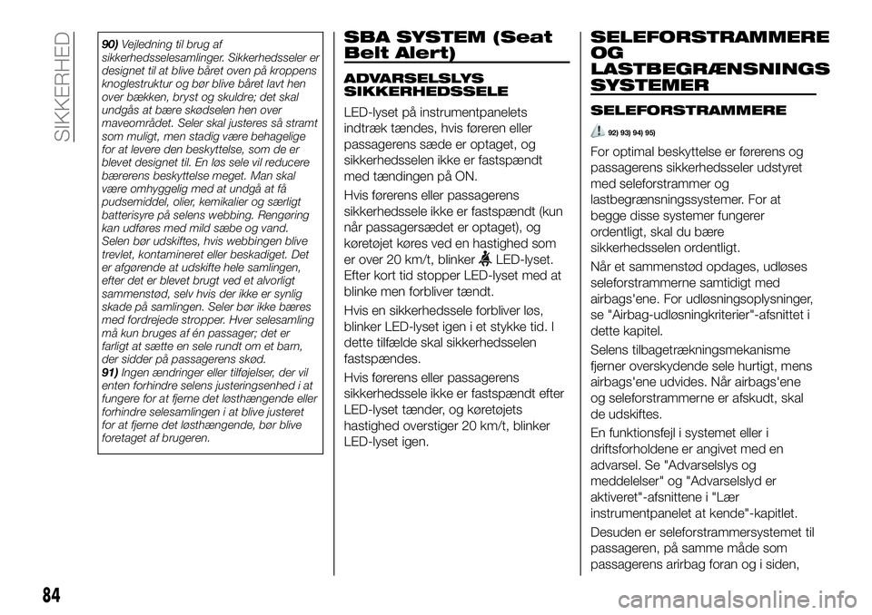 FIAT 124 SPIDER 2021 Brugs- og vedligeholdelsesvejledning (in Danish) 90)Vejledning til brug af
sikkerhedsselesamlinger. Sikkerhedsseler er
designet til at blive båret oven på kroppens
knoglestruktur og bør blive båret lavt hen
over bækken, bryst og skuldre; det sk FIAT 124 SPIDER 2021 Brugs- og vedligeholdelsesvejledning (in Danish) 90)Vejledning til brug af
sikkerhedsselesamlinger. Sikkerhedsseler er
designet til at blive båret oven på kroppens
knoglestruktur og bør blive båret lavt hen
over bækken, bryst og skuldre; det sk