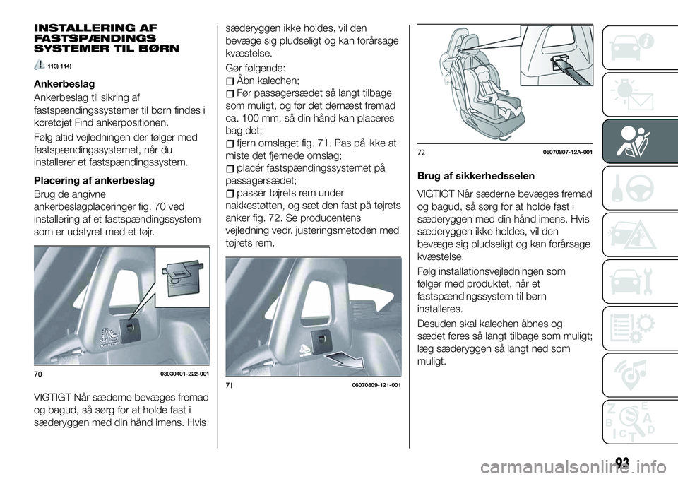 FIAT 124 SPIDER 2021 Brugs- og vedligeholdelsesvejledning (in Danish) INSTALLERING AF
FASTSPÆNDINGS
SYSTEMER TIL BØRN
113) 114)
Ankerbeslag
Ankerbeslag til sikring af
fastspændingssystemer til børn findes i
køretøjet Find ankerpositionen.
Følg altid vejledningen FIAT 124 SPIDER 2021 Brugs- og vedligeholdelsesvejledning (in Danish) INSTALLERING AF
FASTSPÆNDINGS
SYSTEMER TIL BØRN
113) 114)
Ankerbeslag
Ankerbeslag til sikring af
fastspændingssystemer til børn findes i
køretøjet Find ankerpositionen.
Følg altid vejledningen