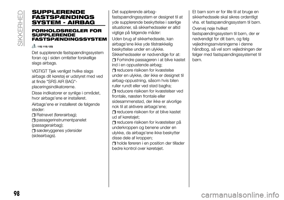 FIAT 124 SPIDER 2021 Brugs- og vedligeholdelsesvejledning (in Danish) SUPPLERENDE
FASTSPÆNDINGS
SYSTEM - AIRBAG
FORHOLDSREGLER FOR
SUPPLERENDE
FASTSPÆNDINGSSYSTEM
118) 119) 120)
Det supplerende fastspændingssystem
foran og i siden omfatter forskellige
slags airbags.
FIAT 124 SPIDER 2021 Brugs- og vedligeholdelsesvejledning (in Danish) SUPPLERENDE
FASTSPÆNDINGS
SYSTEM - AIRBAG
FORHOLDSREGLER FOR
SUPPLERENDE
FASTSPÆNDINGSSYSTEM
118) 119) 120)
Det supplerende fastspændingssystem
foran og i siden omfatter forskellige
slags airbags.