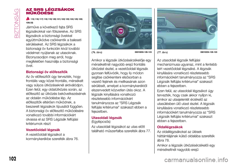 FIAT 124 SPIDER 2018  Kezelési és karbantartási útmutató (in Hungarian) AZ SRS LÉGZSÁKOK
MŰKÖDÉSE
115) 116) 117) 118) 119) 120) 121) 122) 123) 124) 125) 128)
129) 22)
Járműve a következő fajta SRS
légzsákokkal van fölszerelve. Az SRS
légzsákok a biztonsági 