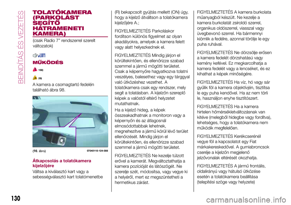 FIAT 124 SPIDER 2018  Kezelési és karbantartási útmutató (in Hungarian) TOLATÓKAMERA
(PARKOLÁST
SEGÍTŐ
HÁTRAMENETI
KAMERA)
(csak Radio 7” rendszerrel szerelt
változatok)
MŰKÖDÉS
158)
29)
A kamera a csomagtartó fedelén
található ábra 98.
Átkapcsolás a tol