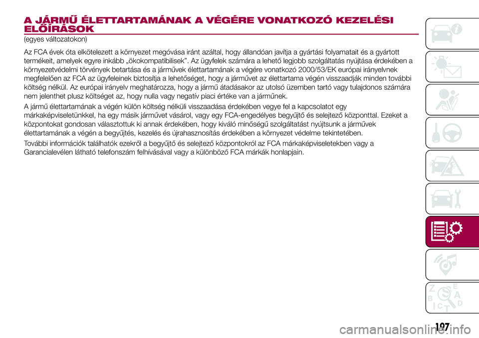 FIAT 124 SPIDER 2018  Kezelési és karbantartási útmutató (in Hungarian) A JÁRMŰ ÉLETTARTAMÁNAK A VÉGÉRE VONATKOZÓ KEZELÉSI
ELŐÍRÁSOK
(egyes változatokon)
Az FCA évek óta elkötelezett a környezet megóvása iránt azáltal, hogy állandóan javítja a gyár