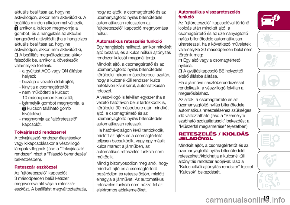 FIAT 124 SPIDER 2018 Kezelési és karbantartási útmutató (in Hungarian) aktuális beállítása az, hogy ne
aktiválódjon, akkor nem aktiválódik). A
beállítás minden alkalommal változik,
amikor a kulcson megnyomja a
gombot, és a hangjelzés az aktuális
hangerőve FIAT 124 SPIDER 2018 Kezelési és karbantartási útmutató (in Hungarian) aktuális beállítása az, hogy ne
aktiválódjon, akkor nem aktiválódik). A
beállítás minden alkalommal változik,
amikor a kulcson megnyomja a
gombot, és a hangjelzés az aktuális
hangerőve