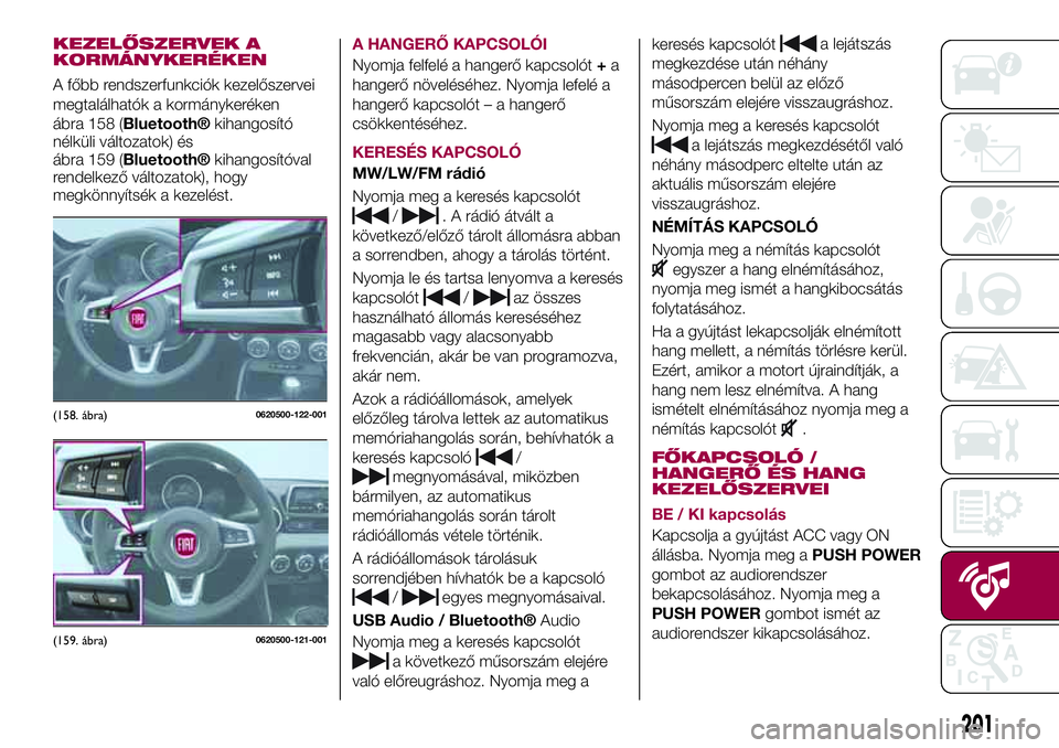 FIAT 124 SPIDER 2018  Kezelési és karbantartási útmutató (in Hungarian) KEZELŐSZERVEK A
KORMÁNYKERÉKEN
A főbb rendszerfunkciók kezelőszervei
megtalálhatók a kormánykeréken
ábra 158 (
Bluetooth®kihangosító
nélküli változatok) és
ábra 159 (
Bluetooth®kih