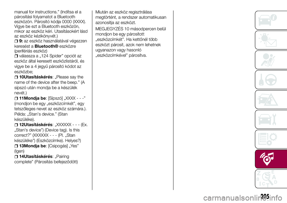 FIAT 124 SPIDER 2018  Kezelési és karbantartási útmutató (in Hungarian) manual for instructions.” (Indítsa el a
párosítási folyamatot a Bluetooth
eszközön. Párosító kódja 0000 (XXXX).
Vigye be ezt a Bluetooth eszközön,
mikor az eszköz kéri. Utasításokér