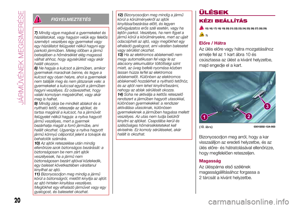 FIAT 124 SPIDER 2018 Kezelési és karbantartási útmutató (in Hungarian) FIGYELMEZTETÉS
7)Mindig vigye magával a gyermekeket és
háziállatokat, vagy hagyjon velük egy felelős
személyt: veszélyes egy gyermeket vagy
egy háziállatot felügyelet nélkül hagyni egy
p FIAT 124 SPIDER 2018 Kezelési és karbantartási útmutató (in Hungarian) FIGYELMEZTETÉS
7)Mindig vigye magával a gyermekeket és
háziállatokat, vagy hagyjon velük egy felelős
személyt: veszélyes egy gyermeket vagy
egy háziállatot felügyelet nélkül hagyni egy
p