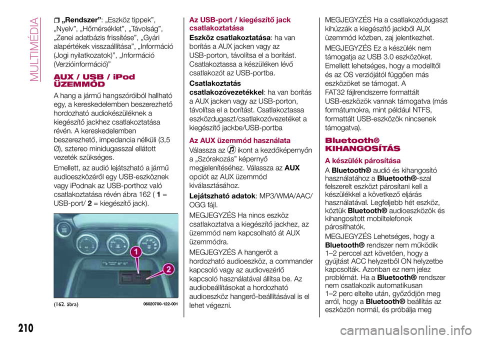 FIAT 124 SPIDER 2018 Kezelési és karbantartási útmutató (in Hungarian) „Rendszer”: „Eszköz tippek”,
„Nyelv”, „Hőmérséklet”, „Távolság”,
„Zenei adatbázis frissítése”, „Gyári
alapértékek visszaállítása”, „Információ
(Jogi nyil FIAT 124 SPIDER 2018 Kezelési és karbantartási útmutató (in Hungarian) „Rendszer”: „Eszköz tippek”,
„Nyelv”, „Hőmérséklet”, „Távolság”,
„Zenei adatbázis frissítése”, „Gyári
alapértékek visszaállítása”, „Információ
(Jogi nyil