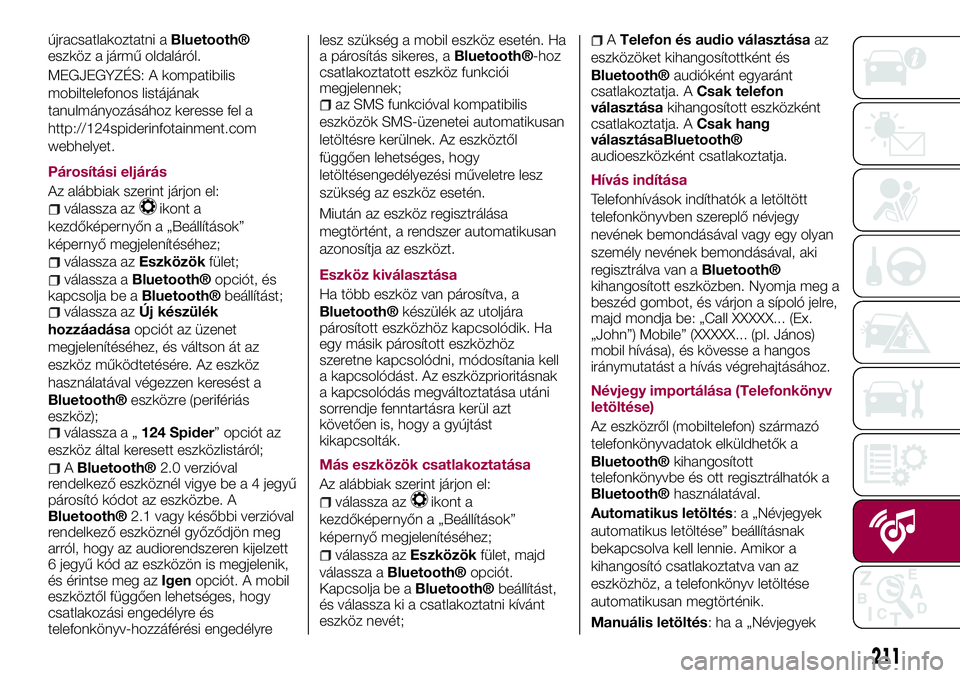 FIAT 124 SPIDER 2018 Kezelési és karbantartási útmutató (in Hungarian) újracsatlakoztatni aBluetooth®
eszköz a jármű oldaláról.
MEGJEGYZÉS: A kompatibilis
mobiltelefonos listájának
tanulmányozásához keresse fel a
http://124spiderinfotainment.com
webhelyet.
P FIAT 124 SPIDER 2018 Kezelési és karbantartási útmutató (in Hungarian) újracsatlakoztatni aBluetooth®
eszköz a jármű oldaláról.
MEGJEGYZÉS: A kompatibilis
mobiltelefonos listájának
tanulmányozásához keresse fel a
http://124spiderinfotainment.com
webhelyet.
P