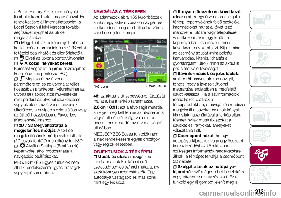FIAT 124 SPIDER 2018 Kezelési és karbantartási útmutató (in Hungarian) a Smart History (Okos előzmények)
listából a koordináták megadásával. Ha
rendelkezésre áll internetkapcsolat, a
Local Search (Helyi keresés) további
segítséget nyújthat az úti cél
meg FIAT 124 SPIDER 2018 Kezelési és karbantartási útmutató (in Hungarian) a Smart History (Okos előzmények)
listából a koordináták megadásával. Ha
rendelkezésre áll internetkapcsolat, a
Local Search (Helyi keresés) további
segítséget nyújthat az úti cél
meg