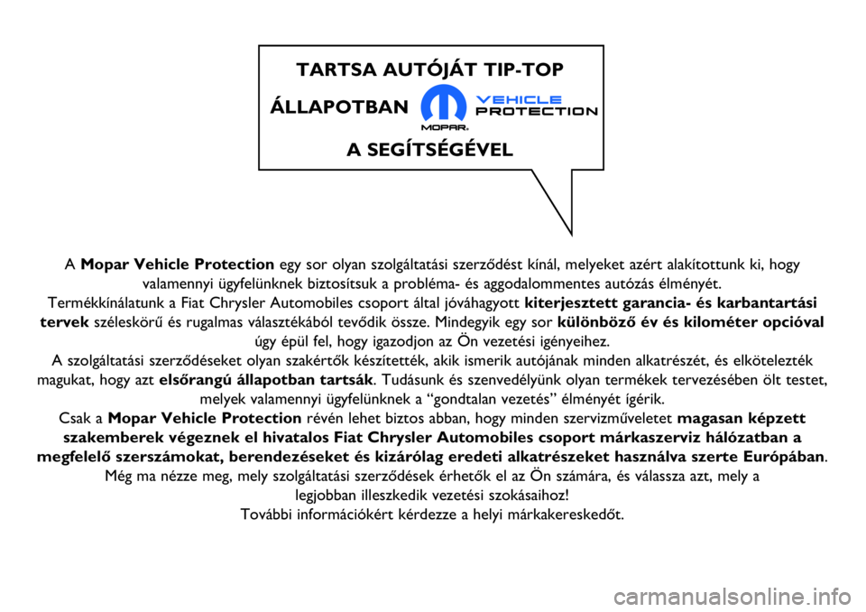 FIAT 124 SPIDER 2018  Kezelési és karbantartási útmutató (in Hungarian) A Mopar Vehicle Protectionegy sor olyan szolgáltatási szerződést kínál, melyeket azért alakítottunk ki, hogy
valamennyi ügyfelünknek biztosítsuk a probléma- és aggodalommentes autózás 