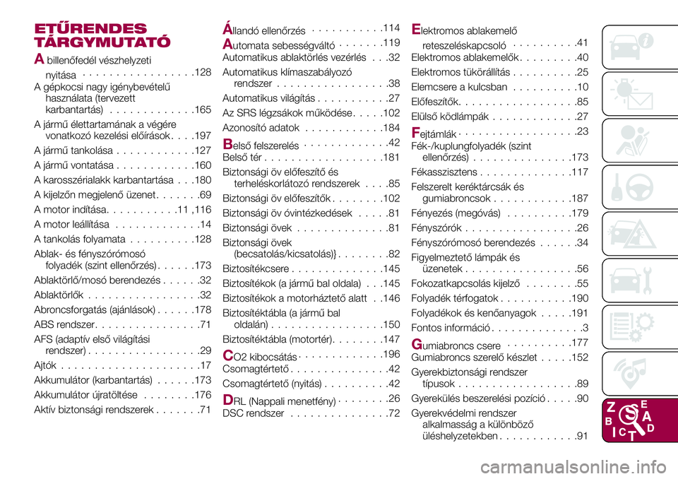 FIAT 124 SPIDER 2018  Kezelési és karbantartási útmutató (in Hungarian) ETŰRENDES
TÁRGYMUTATÓ
Abillenőfedél vészhelyzeti
nyitása.................128
A gépkocsi nagy igénybevételű
használata (tervezett
karbantartás).............165
A jármű élettartamának a