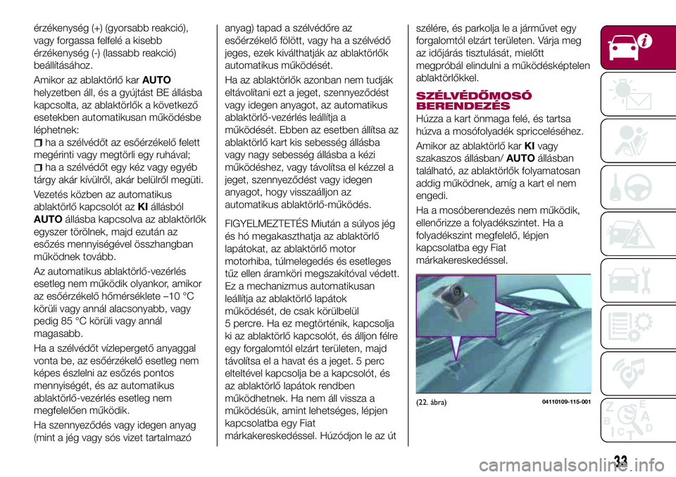 FIAT 124 SPIDER 2018 Kezelési és karbantartási útmutató (in Hungarian) érzékenység (+) (gyorsabb reakció),
vagy forgassa felfelé a kisebb
érzékenység (-) (lassabb reakció)
beállításához.
Amikor az ablaktörlő karAUTO
helyzetben áll, és a gyújtást BE ál FIAT 124 SPIDER 2018 Kezelési és karbantartási útmutató (in Hungarian) érzékenység (+) (gyorsabb reakció),
vagy forgassa felfelé a kisebb
érzékenység (-) (lassabb reakció)
beállításához.
Amikor az ablaktörlő karAUTO
helyzetben áll, és a gyújtást BE ál