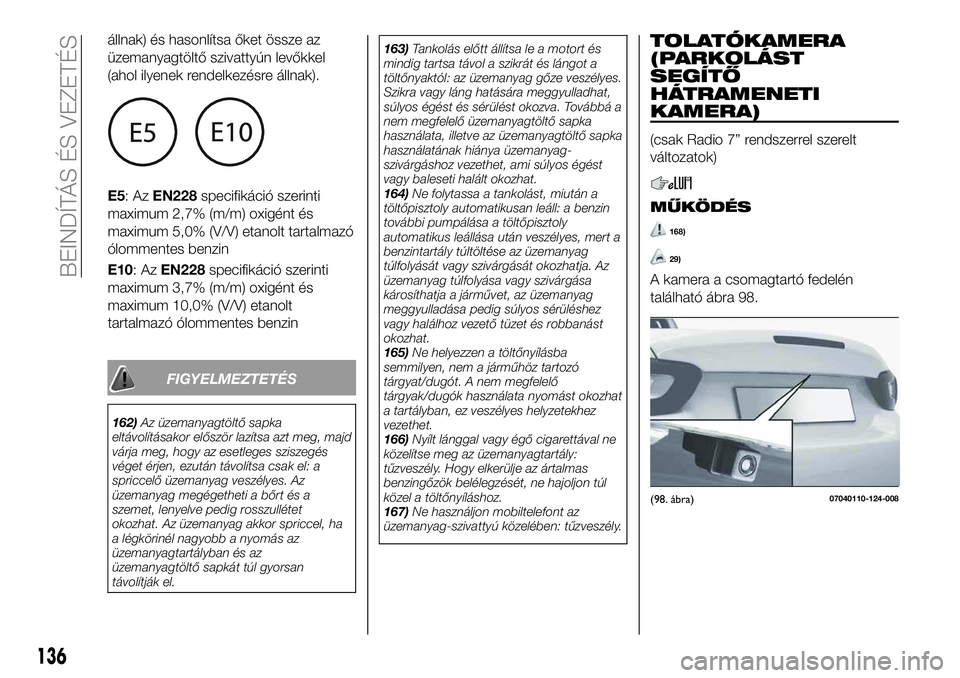 FIAT 124 SPIDER 2021  Kezelési és karbantartási útmutató (in Hungarian) állnak) és hasonlítsa őket össze az
üzemanyagtöltő szivattyún levőkkel
(ahol ilyenek rendelkezésre állnak).
E5:AzEN228specifikáció szerinti
maximum 2,7% (m/m) oxigént és
maximum 5,0% (
