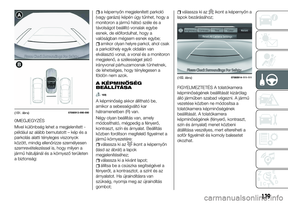 FIAT 124 SPIDER 2021 Kezelési és karbantartási útmutató (in Hungarian) 0MEGJEGYZÉS
Mivel különbség lehet a megjelenített -
például az alább bemutatott – kép és a
parkolás alatti tényleges viszonyok
között, mindig ellenőrizze személyesen
szemrevételezé FIAT 124 SPIDER 2021 Kezelési és karbantartási útmutató (in Hungarian) 0MEGJEGYZÉS
Mivel különbség lehet a megjelenített -
például az alább bemutatott – kép és a
parkolás alatti tényleges viszonyok
között, mindig ellenőrizze személyesen
szemrevételezé