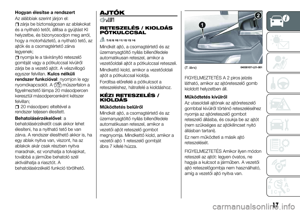 FIAT 124 SPIDER 2020 Kezelési és karbantartási útmutató (in Hungarian) Hogyan élesítse a rendszert
Az alábbiak szerint járjon el:
zárja be biztonságosan az ablakokat
és a nyitható tetőt, állítsa a gyújtást KI
helyzetbe, és bizonyosodjon meg arról,
hogy a m FIAT 124 SPIDER 2020 Kezelési és karbantartási útmutató (in Hungarian) Hogyan élesítse a rendszert
Az alábbiak szerint járjon el:
zárja be biztonságosan az ablakokat
és a nyitható tetőt, állítsa a gyújtást KI
helyzetbe, és bizonyosodjon meg arról,
hogy a m