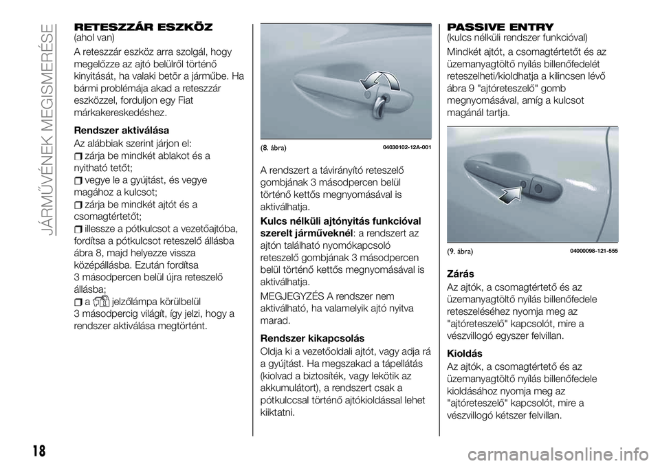 FIAT 124 SPIDER 2020 Kezelési és karbantartási útmutató (in Hungarian) RETESZZÁR ESZKÖZ(ahol van)
A reteszzár eszköz arra szolgál, hogy
megelőzze az ajtó belülről történő
kinyitását, ha valaki betör a járműbe. Ha
bármi problémája akad a reteszzár
esz FIAT 124 SPIDER 2020 Kezelési és karbantartási útmutató (in Hungarian) RETESZZÁR ESZKÖZ(ahol van)
A reteszzár eszköz arra szolgál, hogy
megelőzze az ajtó belülről történő
kinyitását, ha valaki betör a járműbe. Ha
bármi problémája akad a reteszzár
esz