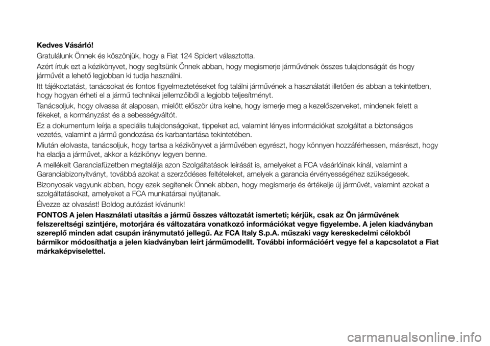 FIAT 124 SPIDER 2020  Kezelési és karbantartási útmutató (in Hungarian) Kedves Vásárló!
Gratulálunk Önnek és köszönjük, hogy a Fiat 124 Spidert választotta.
Azért írtuk ezt a kézikönyvet, hogy segítsünk Önnek abban, hogy megismerje járművének összes t