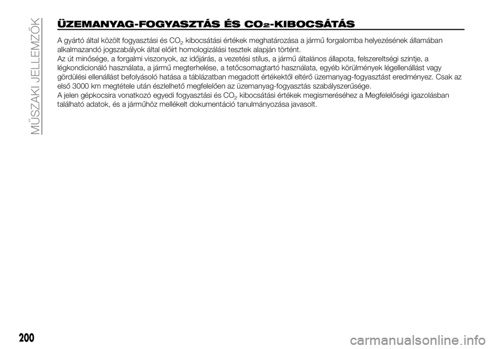 FIAT 124 SPIDER 2020 Kezelési és karbantartási útmutató (in Hungarian) 200
MŰSZAKI JELLEMZŐK
ÜZEMANYAG-FOGYASZTÁS ÉS CO2-KIBOCSÁTÁS
A gyártó által közölt fogyasztási és CO2kibocsátási értékek meghatározása a jármű forgalomba helyezésének államáb FIAT 124 SPIDER 2020 Kezelési és karbantartási útmutató (in Hungarian) 200
MŰSZAKI JELLEMZŐK
ÜZEMANYAG-FOGYASZTÁS ÉS CO2-KIBOCSÁTÁS
A gyártó által közölt fogyasztási és CO2kibocsátási értékek meghatározása a jármű forgalomba helyezésének államáb