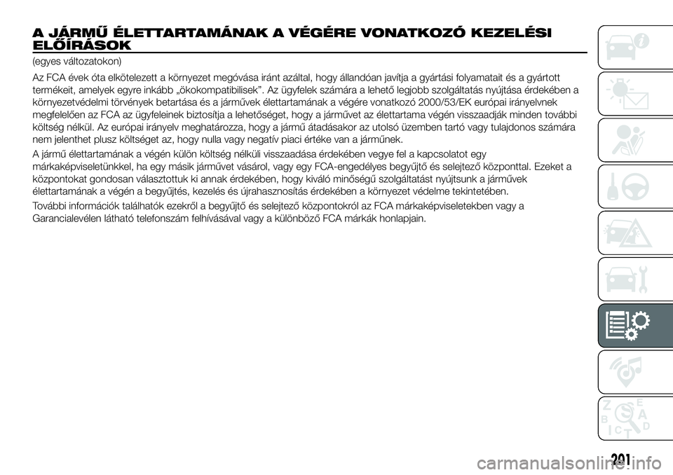 FIAT 124 SPIDER 2020 Kezelési és karbantartási útmutató (in Hungarian) 201
A JÁRMŰ ÉLETTARTAMÁNAK A VÉGÉRE VONATKOZÓ KEZELÉSI
ELŐÍRÁSOK
(egyes változatokon)
Az FCA évek óta elkötelezett a környezet megóvása iránt azáltal, hogy állandóan javítja a g FIAT 124 SPIDER 2020 Kezelési és karbantartási útmutató (in Hungarian) 201
A JÁRMŰ ÉLETTARTAMÁNAK A VÉGÉRE VONATKOZÓ KEZELÉSI
ELŐÍRÁSOK
(egyes változatokon)
Az FCA évek óta elkötelezett a környezet megóvása iránt azáltal, hogy állandóan javítja a g