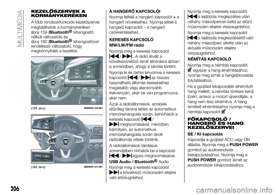 FIAT 124 SPIDER 2020 Kezelési és karbantartási útmutató (in Hungarian) KEZELŐSZERVEK A
KORMÁNYKERÉKEN
A főbb rendszerfunkciók kezelőszervei
megtalálhatók a kormánykeréken
ábra 159 (
Bluetooth®
kihangosító
nélküli változatok) és
ábra 160 (
Bluetooth®
k FIAT 124 SPIDER 2020 Kezelési és karbantartási útmutató (in Hungarian) KEZELŐSZERVEK A
KORMÁNYKERÉKEN
A főbb rendszerfunkciók kezelőszervei
megtalálhatók a kormánykeréken
ábra 159 (
Bluetooth®
kihangosító
nélküli változatok) és
ábra 160 (
Bluetooth®
k