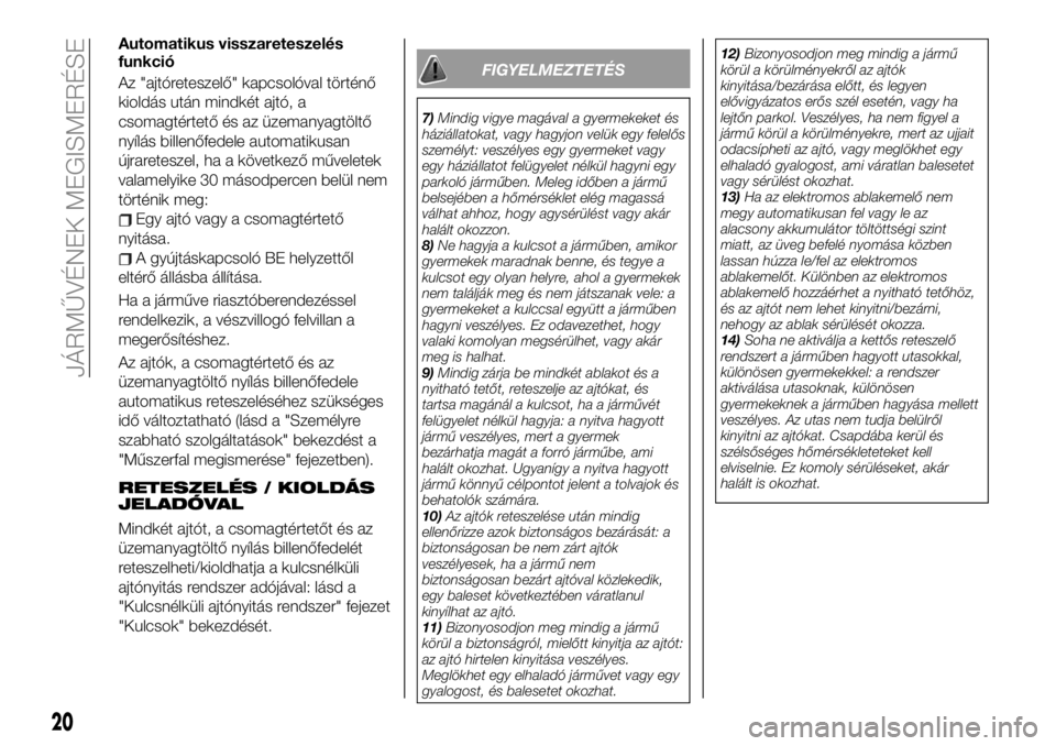 FIAT 124 SPIDER 2020 Kezelési és karbantartási útmutató (in Hungarian) Automatikus visszareteszelés
funkció
Az "ajtóreteszelő" kapcsolóval történő
kioldás után mindkét ajtó, a
csomagtértető és az üzemanyagtöltő
nyílás billenőfedele automatiku FIAT 124 SPIDER 2020 Kezelési és karbantartási útmutató (in Hungarian) Automatikus visszareteszelés
funkció
Az "ajtóreteszelő" kapcsolóval történő
kioldás után mindkét ajtó, a
csomagtértető és az üzemanyagtöltő
nyílás billenőfedele automatiku