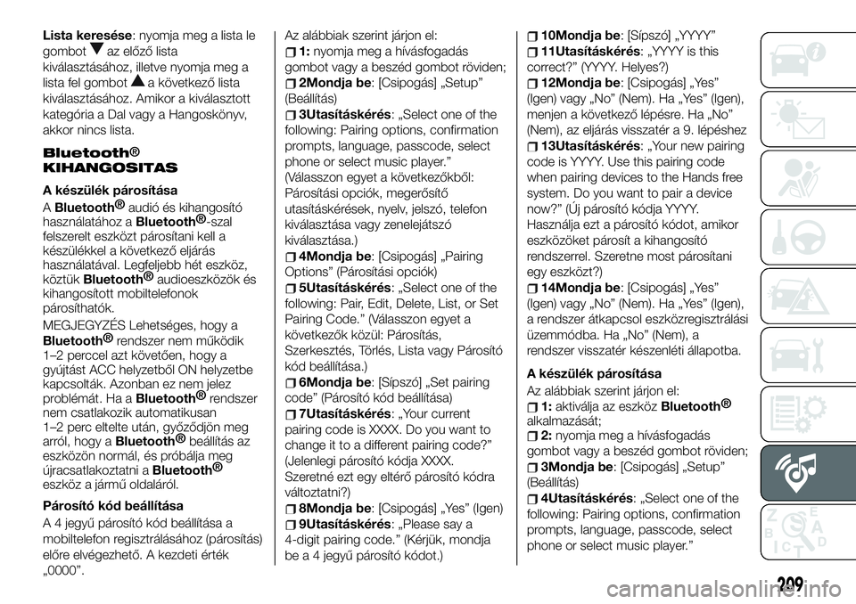 FIAT 124 SPIDER 2020  Kezelési és karbantartási útmutató (in Hungarian) Lista keresése: nyomja meg a lista le
gombot
az előző lista
kiválasztásához, illetve nyomja meg a
lista fel gombot
a következő lista
kiválasztásához. Amikor a kiválasztott
kategória a Dal