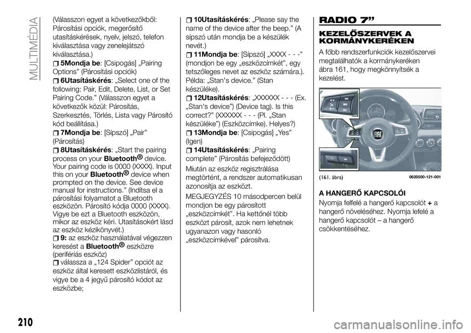 FIAT 124 SPIDER 2021  Kezelési és karbantartási útmutató (in Hungarian) (Válasszon egyet a következőkből:
Párosítási opciók, megerősítő
utasításkérések, nyelv, jelszó, telefon
kiválasztása vagy zenelejátszó
kiválasztása.)
5Mondja be: [Csipogás] „P