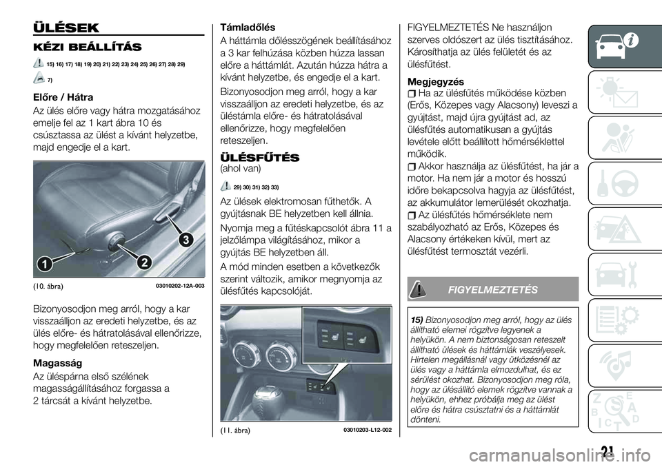 FIAT 124 SPIDER 2020 Kezelési és karbantartási útmutató (in Hungarian) ÜLÉSEK
KÉZI BEÁLLÍTÁS
15) 16) 17) 18) 19) 20) 21) 22) 23) 24) 25) 26) 27) 28) 29)
7)
Előre / Hátra
Az ülés előre vagy hátra mozgatásához
emelje fel az 1 kart ábra 10 és
csúsztassa az FIAT 124 SPIDER 2020 Kezelési és karbantartási útmutató (in Hungarian) ÜLÉSEK
KÉZI BEÁLLÍTÁS
15) 16) 17) 18) 19) 20) 21) 22) 23) 24) 25) 26) 27) 28) 29)
7)
Előre / Hátra
Az ülés előre vagy hátra mozgatásához
emelje fel az 1 kart ábra 10 és
csúsztassa az
